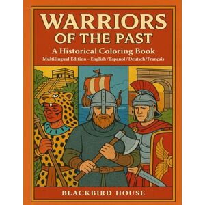 House, Blackbird Warriors of the Past: A Historical Coloring Book for Adults & Curious Teens: 42 Legendary Warriors from Across Ancient History — Aztec, Viking, Samurai, Roman, Zulu, Persian, and More House, Blackbird Warriors of the Past: A Historical Coloring Book for Adults & Curious Teens: 42 Legendary Warriors from Across Ancient History — Aztec, Viking, Samurai, Roman, Zulu, Persian, and More