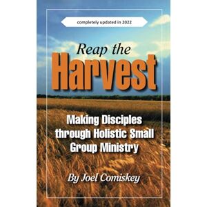 Comiskey, Joel Reap the Harvest: Making Disciples through Holistic Small Group Ministry Comiskey, Joel Reap the Harvest: Making Disciples through Holistic Small Group Ministry