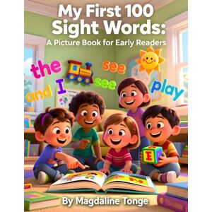 Tonge, Magdaline My First 100 Sight Words: A Picture Book for Early Readers: kindergarten sight words for early readers, preschool reading book, learn to read picture ... and vocabulary, beginning reader sentences Tonge, Magdaline My First 100 Sight Words: A Picture Book for Early Readers: kindergarten sight words for early readers, preschool reading book, learn to read picture ... and vocabulary, beginning reader sentences