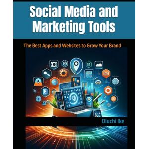 Ike, Oluchi Social Media and Marketing Tools: The Best Apps and Websites to Grow Your Brand (The Digital Toolbox: Essential Apps and Websites for Every Need) Ike, Oluchi Social Media and Marketing Tools: The Best Apps and Websites to Grow Your Brand (The Digital Toolbox: Essential Apps and Websites for Every Need)