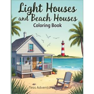 Adventures, Tess Light Houses and Beach Houses Coloring Book: Escape to a beach retreat! Enjoy the calming of the ocean. An adult get away. Adventures, Tess Light Houses and Beach Houses Coloring Book: Escape to a beach retreat! Enjoy the calming of the ocean. An adult get away.