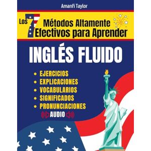 Taylor Los 7 Métodos Altamente Efectivos Para Aprender Ingles Fluido: Libro para aprender ingles para adultos Aprender Ingles desde cero con pronunciación, ... (Aprender ingles para adultos principiantes) Taylor Los 7 Métodos Altamente Efectivos Para Aprender Ingles Fluido: Libro para aprender ingles para adultos Aprender Ingles desde cero con pronunciación, ... (Aprender ingles para adultos principiantes)