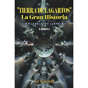 Nolam, GF TIERRA DE LAGARTOS" La Gran Historia: "Ciencia ficción y aventura" Libro 1 Nolam, GF TIERRA DE LAGARTOS" La Gran Historia: "Ciencia ficción y aventura" Libro 1