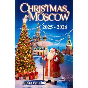 Pauline, Santa CHRISTMAS IN MOSCOW: A travel Guide to Holiday Markets, Festive Events and Must-See Sights (2025-2026 Updated Holiday Guide Books) Pauline, Santa CHRISTMAS IN MOSCOW: A travel Guide to Holiday Markets, Festive Events and Must-See Sights (2025-2026 Updated Holiday Guide Books)