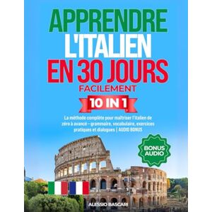 Bascari, Alessio Apprendre l'italien en 30 Jours Facilement: La Méthode Complète pour Maîtriser l’italien de Zéro à Avancé – Grammaire, Vocabulaire, Exercices Pratiques et Dialogues AUDIO BONUS Bascari, Alessio Apprendre l'italien en 30 Jours Facilement: La Méthode Complète pour Maîtriser l’italien de Zéro à Avancé – Grammaire, Vocabulaire, Exercices Pratiques et Dialogues AUDIO BONUS