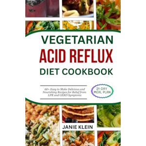 Klein, Janie VEGETARIAN ACID REFLUX DIET COOKBOOK: 60+ Easy to Make Delicious and Nourishing Recipes for Relief from LPR and GERD Symptoms Klein, Janie VEGETARIAN ACID REFLUX DIET COOKBOOK: 60+ Easy to Make Delicious and Nourishing Recipes for Relief from LPR and GERD Symptoms