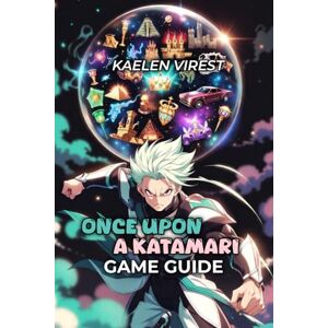 Virest, kaelen Once Upon a KATAMARI Game Guide: Master Every Stage, Unlock All Secrets, Dominate Multiplayer Virest, kaelen Once Upon a KATAMARI Game Guide: Master Every Stage, Unlock All Secrets, Dominate Multiplayer