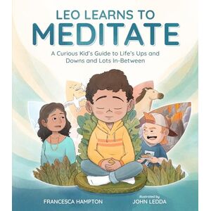 Hampton, Francesca Leo Learns to Meditate: A Curious Kid's Guide to Life's Ups and Downs and Lots In-Between Hampton, Francesca Leo Learns to Meditate: A Curious Kid's Guide to Life's Ups and Downs and Lots In-Between