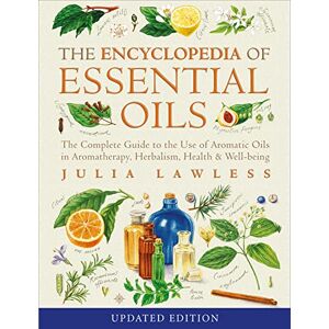 Lawless, Julia Encyclopedia of Essential Oils: The complete guide to the use of aromatic oils in aromatherapy, herbalism, health and well-being Lawless, Julia Encyclopedia of Essential Oils: The complete guide to the use of aromatic oils in aromatherapy, herbalism, health and well-being