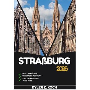 KOCH, KYLER Z. STRAßBURG REISEFÜHRER: Entdecken Sie Top-Attraktionen, Outdoor-Aktivitäten, versteckte Juwelen und Tagesausflüge für abenteuerlustige Reisende KOCH, KYLER Z. STRAßBURG REISEFÜHRER: Entdecken Sie Top-Attraktionen, Outdoor-Aktivitäten, versteckte Juwelen und Tagesausflüge für abenteuerlustige Reisende