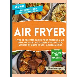 Manger, Bien Air Fryer – Livre de Recettes Saines pour Friteuse à Air: Plus de 150 Idées Faciles et Délicieuses avec Photos, Valeurs Nutritionnelles, Astuces de Chefs et 300+ Combinaisons Manger, Bien Air Fryer – Livre de Recettes Saines pour Friteuse à Air: Plus de 150 Idées Faciles et Délicieuses avec Photos, Valeurs Nutritionnelles, Astuces de Chefs et 300+ Combinaisons