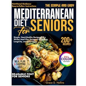 D. Hollins, Grace The Simple and Easy Mediterranean Diet for Seniors: Simple, Heart-Healthy Recipes and a 30-Day Meal Plan Designed for Energy, Longevity, and Easy Living D. Hollins, Grace The Simple and Easy Mediterranean Diet for Seniors: Simple, Heart-Healthy Recipes and a 30-Day Meal Plan Designed for Energy, Longevity, and Easy Living
