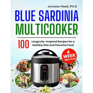 Reed, Dr Jentezen Blue Sardinia Multicooker Cookbook: 100 Longevity-Inspired Recipes for a Healthy Diet and Flavorful Food 4 Weeks Meal Plan Inside (Blue Region Multicooker Edition) Reed, Dr Jentezen Blue Sardinia Multicooker Cookbook: 100 Longevity-Inspired Recipes for a Healthy Diet and Flavorful Food 4 Weeks Meal Plan Inside (Blue Region Multicooker Edition)