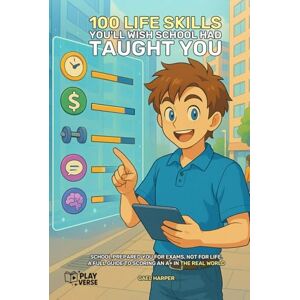 Harper, Gael 100 Life Skills You Wish School Had Taught You: School Prepared You for Exams, Not for Life A Full Guide to Scoring an A+ in the Real World Harper, Gael 100 Life Skills You Wish School Had Taught You: School Prepared You for Exams, Not for Life A Full Guide to Scoring an A+ in the Real World