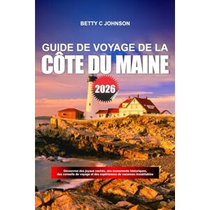 JOHNSON, BETTY C. GUIDE DE VOYAGE DE LA CÔTE DU MAINE 2026: Découvrez des joyaux cachés, des monuments historiques, des conseils de voyage et des expériences de vacances inoubliables JOHNSON, BETTY C. GUIDE DE VOYAGE DE LA CÔTE DU MAINE 2026: Découvrez des joyaux cachés, des monuments historiques, des conseils de voyage et des expériences de vacances inoubliables