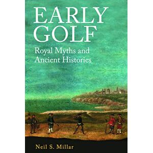 Millar, Neil S Early Golf: Royal Myths and Ancient Histories Millar, Neil S Early Golf: Royal Myths and Ancient Histories
