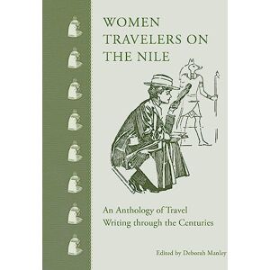 Women Travelers on the Nile: An Anthology of Travel Writing through the Centuries Women Travelers on the Nile: An Anthology of Travel Writing through the Centuries