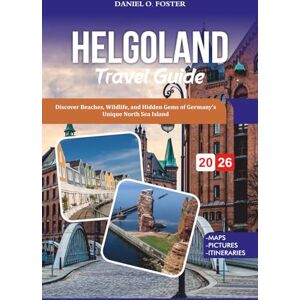 Foster, Daniel O. HELGOLAND TRAVEL GUIDE 2026: Discover Beaches, Wildlife, and Hidden Gems of Germany’s Unique North Sea Island Foster, Daniel O. HELGOLAND TRAVEL GUIDE 2026: Discover Beaches, Wildlife, and Hidden Gems of Germany’s Unique North Sea Island