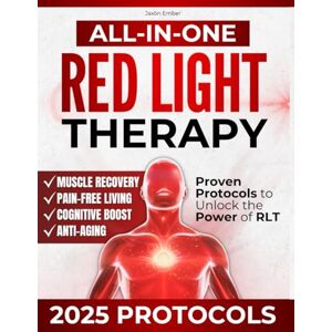 Ember, Jaxon All-in-One Red Light Therapy Guide: Proven Protocols to Unlock the Power of RLT Anti-Aging, Effective Muscle Recovery, Pain-Free Living, and Cognitive Boost with the Latest Scientific Advances Ember, Jaxon All-in-One Red Light Therapy Guide: Proven Protocols to Unlock the Power of RLT Anti-Aging, Effective Muscle Recovery, Pain-Free Living, and Cognitive Boost with the Latest Scientific Advances