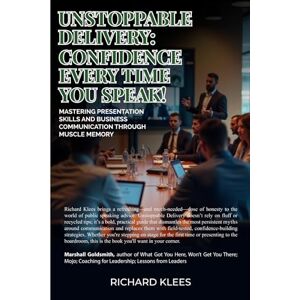 Klees, Richard Unstoppable Delivery: Confidence Every Time You Speak! Klees, Richard Unstoppable Delivery: Confidence Every Time You Speak!