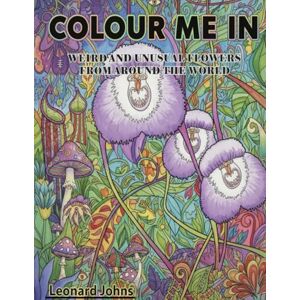 Johns, Leonard COLOUR ME IN: weird and unusual flowers from around the world Johns, Leonard COLOUR ME IN: weird and unusual flowers from around the world