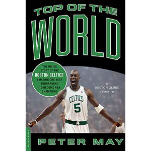 May, Peter Top of the World: The Inside Story of the Boston Celtics' Amazing One-Year Turnaround to Become NBA Champions May, Peter Top of the World: The Inside Story of the Boston Celtics' Amazing One-Year Turnaround to Become NBA Champions