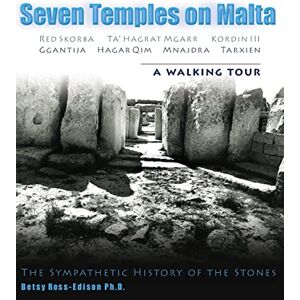 Ross-Edison Ph.D., Betsy Seven Temples on Malta: Red Skorba Ta' Hagrat Mgarr Kordin III Ggantija Hagar Qim Mnajdra Tarxien A Walking Tour The Sympathetic History of the Stones Ross-Edison Ph.D., Betsy Seven Temples on Malta: Red Skorba Ta' Hagrat Mgarr Kordin III Ggantija Hagar Qim Mnajdra Tarxien A Walking Tour The Sympathetic History of the Stones