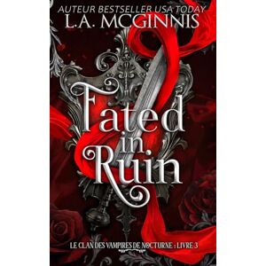 McGinnis, L.A. Fated In Ruin: Le Clan des Vampires de Nocturne : Livre 3 McGinnis, L.A. Fated In Ruin: Le Clan des Vampires de Nocturne : Livre 3