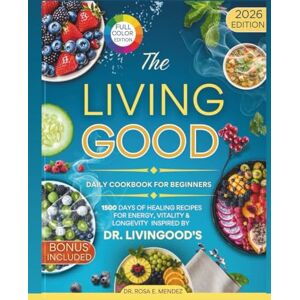 E. Mendez, Dr. Rosa The Living Good Daily Cookbook For Beginners: 1500 Days of Healing Recipes for Energy, Vitality & Longevity Inspired by Dr. Livingood's (NATURAL HEALING RECIPES) E. Mendez, Dr. Rosa The Living Good Daily Cookbook For Beginners: 1500 Days of Healing Recipes for Energy, Vitality & Longevity Inspired by Dr. Livingood's (NATURAL HEALING RECIPES)