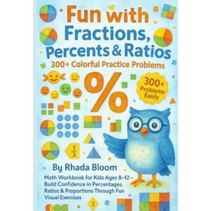 Bloom, Rhada Fun with Fractions, Percents & Ratios – 300+ Colorful Practice Problems: Math Workbook for Kids Ages 8–12 – Build Confidence in Percentages, Ratios & Proportions Through Fun Visual Exercises Bloom, Rhada Fun with Fractions, Percents & Ratios – 300+ Colorful Practice Problems: Math Workbook for Kids Ages 8–12 – Build Confidence in Percentages, Ratios & Proportions Through Fun Visual Exercises