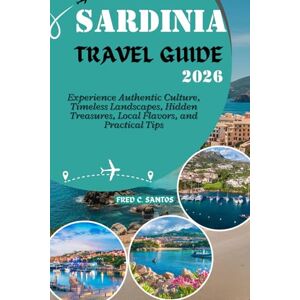 SANTOS, FRED C SARDINIA TRAVEL GUIDE 2026: Experience Authentic Culture, Timeless Landscapes, Hidden Treasures, Local Flavors, and Practical Tips SANTOS, FRED C SARDINIA TRAVEL GUIDE 2026: Experience Authentic Culture, Timeless Landscapes, Hidden Treasures, Local Flavors, and Practical Tips