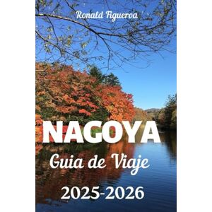 Figueroa, Ronald NAGOYA GUÍA DE VIAJE 2025-2026 Figueroa, Ronald NAGOYA GUÍA DE VIAJE 2025-2026