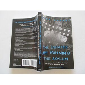 Cooper, Alan Inmates Are Running the Asylum, The: Why High Tech Products Drive Us Crazy and How to Restore the Sanity Cooper, Alan Inmates Are Running the Asylum, The: Why High Tech Products Drive Us Crazy and How to Restore the Sanity