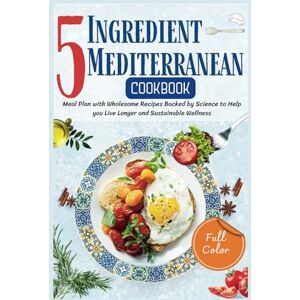 WhitmireJr., Charles S 5 Ingredient Mediterranean Cookbook: Meal Plan with Wholesome Recipes Backed by Science to Help you Live Longer and Sustainable Wellness WhitmireJr., Charles S 5 Ingredient Mediterranean Cookbook: Meal Plan with Wholesome Recipes Backed by Science to Help you Live Longer and Sustainable Wellness
