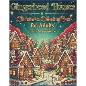 Lapis Moon Wolfess Gingerbread Houses Christmas Coloring Book for Adults: Intricate Holiday Designs, Cozy Winter Scenes, Candy & Festive Fun for Relaxation, Stress Relief, and Creative Enjoyment Lapis Moon Wolfess Gingerbread Houses Christmas Coloring Book for Adults: Intricate Holiday Designs, Cozy Winter Scenes, Candy & Festive Fun for Relaxation, Stress Relief, and Creative Enjoyment