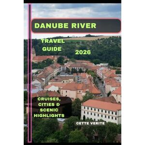 VERITE, CETTE DANUBE RIVER TRAVEL GUIDE 2026: Cruises, Cities & Scenic Highlights (Hidden Gems Travel Guides) VERITE, CETTE DANUBE RIVER TRAVEL GUIDE 2026: Cruises, Cities & Scenic Highlights (Hidden Gems Travel Guides)