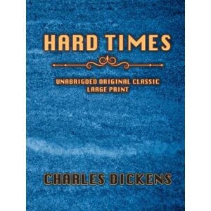 DICKENS, CHARLES HARD TIMES: UNABRIDGED ORIGINAL CLASSIC LARGE PRINT DICKENS, CHARLES HARD TIMES: UNABRIDGED ORIGINAL CLASSIC LARGE PRINT