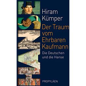 Kümper, Hiram Der Traum vom Ehrbaren Kaufmann: Die Deutschen und die Hanse Kümper, Hiram Der Traum vom Ehrbaren Kaufmann: Die Deutschen und die Hanse