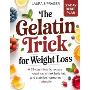 Prager, Laura S. The Gelatin Trick for Weight Loss: A 21-Day Ritual to Reduce Cravings, Shrink Belly Fat, and Stabilize Hormones Naturally Prager, Laura S. The Gelatin Trick for Weight Loss: A 21-Day Ritual to Reduce Cravings, Shrink Belly Fat, and Stabilize Hormones Naturally