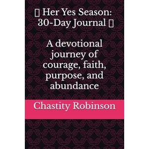 Robinson ✨ Her Yes Season: 30-Day Journal ✨ A devotional journey of courage, faith, purpose, and abundance Robinson ✨ Her Yes Season: 30-Day Journal ✨ A devotional journey of courage, faith, purpose, and abundance