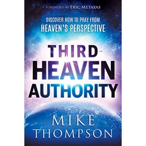 Mike Thompson Third Heaven Authority: Discover How to Pray from Heaven's Perspective Mike Thompson Third Heaven Authority: Discover How to Pray from Heaven's Perspective