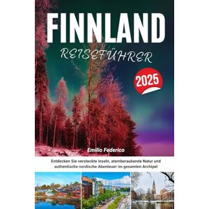 Federico, Emilio FINNLAND REISEFÜHRER 2025: Entdecken Sie versteckte Inseln, atemberaubende Natur und authentische nordische Abenteuer im gesamten Archipel Federico, Emilio FINNLAND REISEFÜHRER 2025: Entdecken Sie versteckte Inseln, atemberaubende Natur und authentische nordische Abenteuer im gesamten Archipel