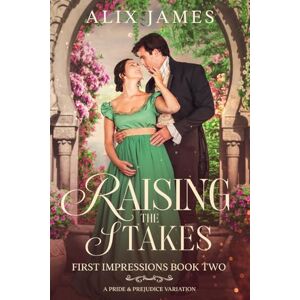 James, Alix Raising the Stakes: A Pride and Prejudice Variation (First Impressions) James, Alix Raising the Stakes: A Pride and Prejudice Variation (First Impressions)