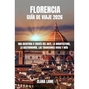 LIONE, CLARA FLORENCIA GUÍA DE VIAJE 2026: UNA AVENTURA A TRAVÉS DEL ARTE, LA ARQUITECTURA, LA GASTRONOMÍA, LAS TRADICIONES VIVAS Y MÁS LIONE, CLARA FLORENCIA GUÍA DE VIAJE 2026: UNA AVENTURA A TRAVÉS DEL ARTE, LA ARQUITECTURA, LA GASTRONOMÍA, LAS TRADICIONES VIVAS Y MÁS