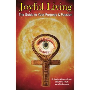 Watson-Druée CBE, Dr Neslyn Joyful Living: The Guide to Your Purpose & Passion Watson-Druée CBE, Dr Neslyn Joyful Living: The Guide to Your Purpose & Passion