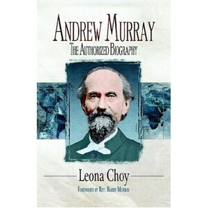 Leona Frances Choy Andrew Murray: The Authorized Biography Leona Frances Choy Andrew Murray: The Authorized Biography