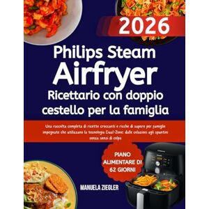 Ziegler, Manuela Philips Steam Airfryer Ricettario con doppio cestello per la famiglia: Una raccolta completa di ricette croccanti e ricche di sapore per famiglie ... colazioni agli spuntini senza sensi di colpa Ziegler, Manuela Philips Steam Airfryer Ricettario con doppio cestello per la famiglia: Una raccolta completa di ricette croccanti e ricche di sapore per famiglie ... colazioni agli spuntini senza sensi di colpa