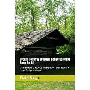 Ganga, Mr Pratik Mallinath Dream Home: A Relaxing House Coloring Book for All: Unleash Your Creativity and De-Stress with Beautiful Home Designs to Color Ganga, Mr Pratik Mallinath Dream Home: A Relaxing House Coloring Book for All: Unleash Your Creativity and De-Stress with Beautiful Home Designs to Color
