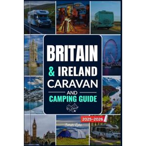 Luke, Sarah BRITAIN & IRELAND CARAVAN AND CAMPING GUIDE 2025-2026: Navigate Top Campsites, Scenic Routes, Maps and Outdoor Adventures Across England, Scotland, Wales, Northern Ireland and Ireland Luke, Sarah BRITAIN & IRELAND CARAVAN AND CAMPING GUIDE 2025-2026: Navigate Top Campsites, Scenic Routes, Maps and Outdoor Adventures Across England, Scotland, Wales, Northern Ireland and Ireland