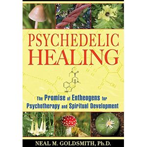 Goldsmith Ph.D., Neal M. Psychedelic Healing: The Promise of Entheogens for Psychotherapy and Spiritual Development Goldsmith Ph.D., Neal M. Psychedelic Healing: The Promise of Entheogens for Psychotherapy and Spiritual Development